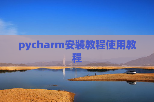 pycharm安装教程使用教程 pycharm安装教程使用教程